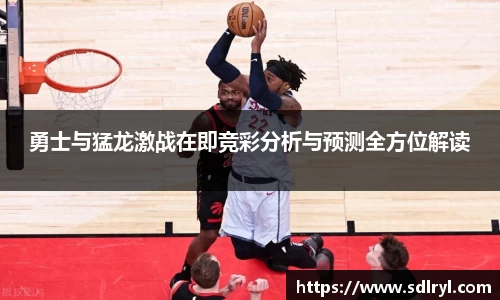 勇士与猛龙激战在即竞彩分析与预测全方位解读